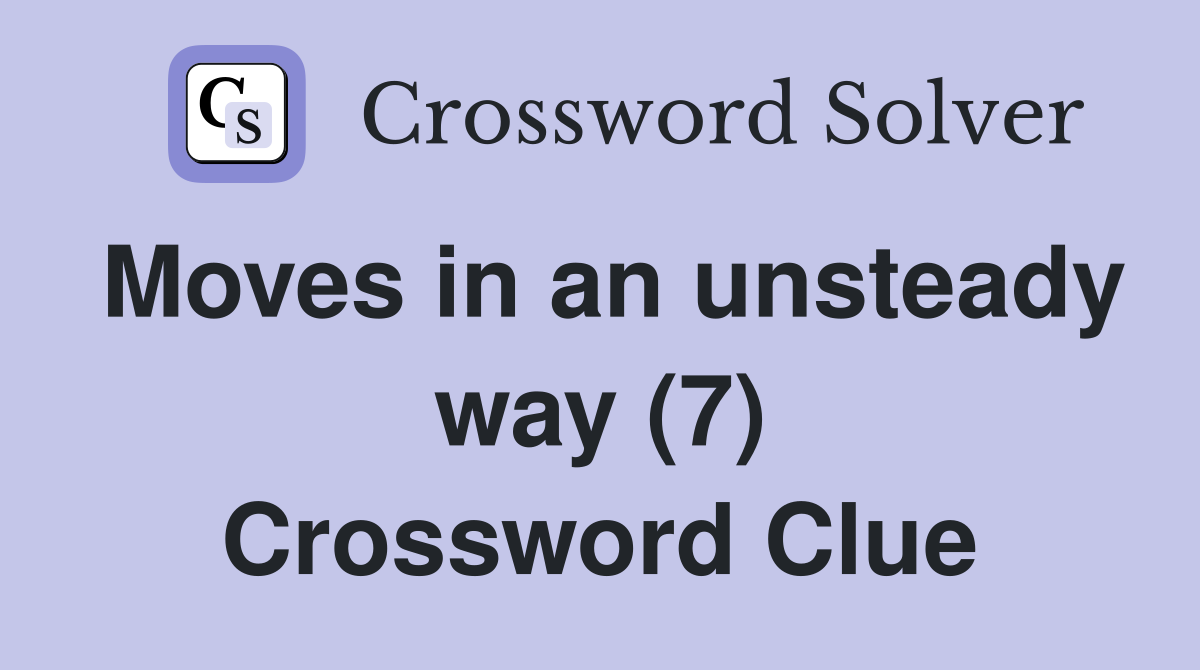 Moves in an unsteady way (7) Crossword Clue