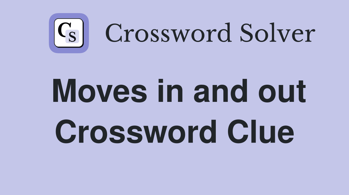 Moves in and out Crossword Clue