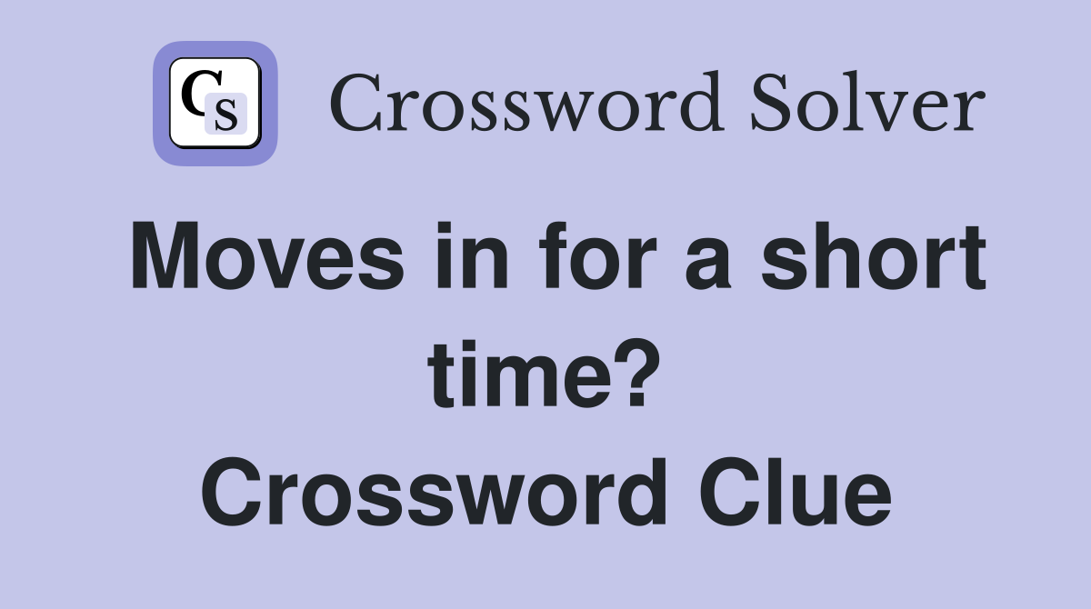 Moves in for a short time? Crossword Clue