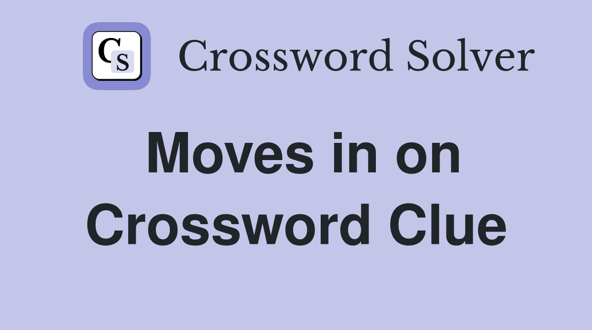 Moves in on Crossword Clue