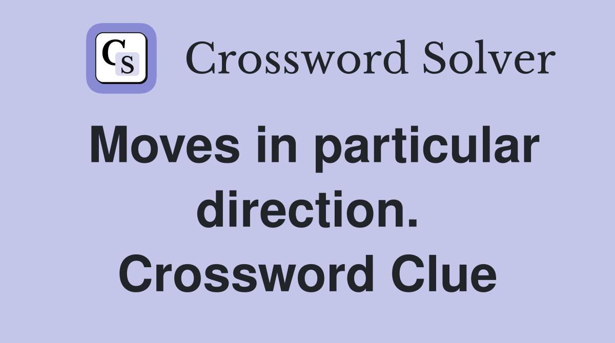 Moves in particular direction. Crossword Clue