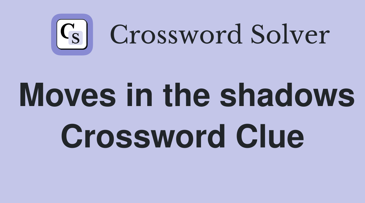 Moves in the shadows Crossword Clue