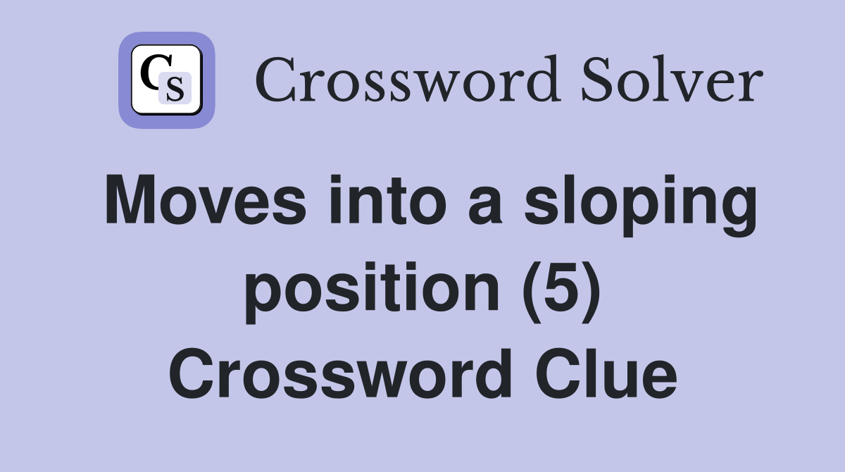 Moves into a sloping position (5) Crossword Clue