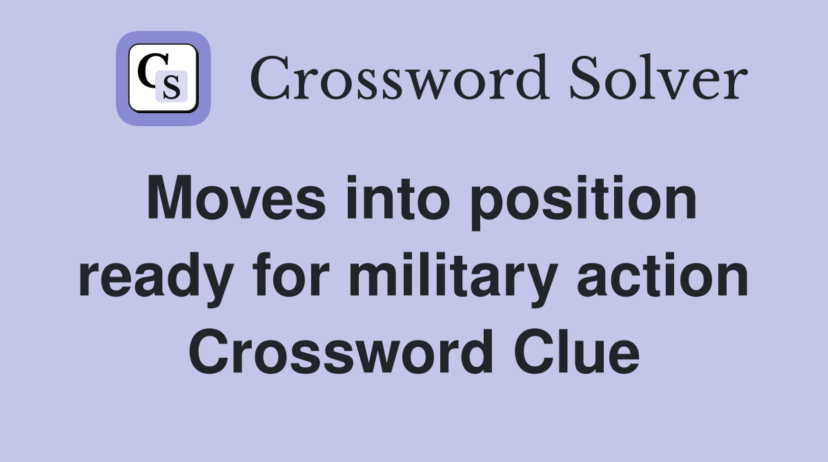 Moves into position ready for military action Crossword Clue