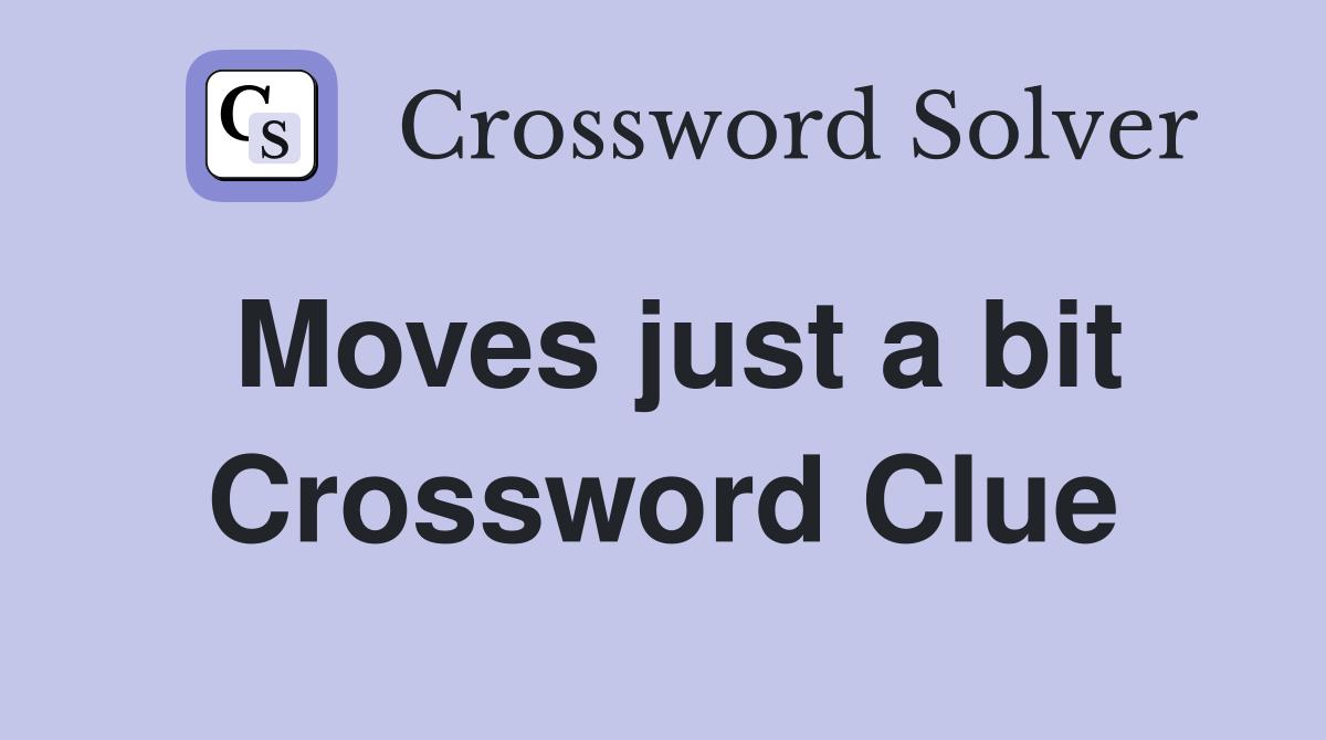 Moves just a bit Crossword Clue