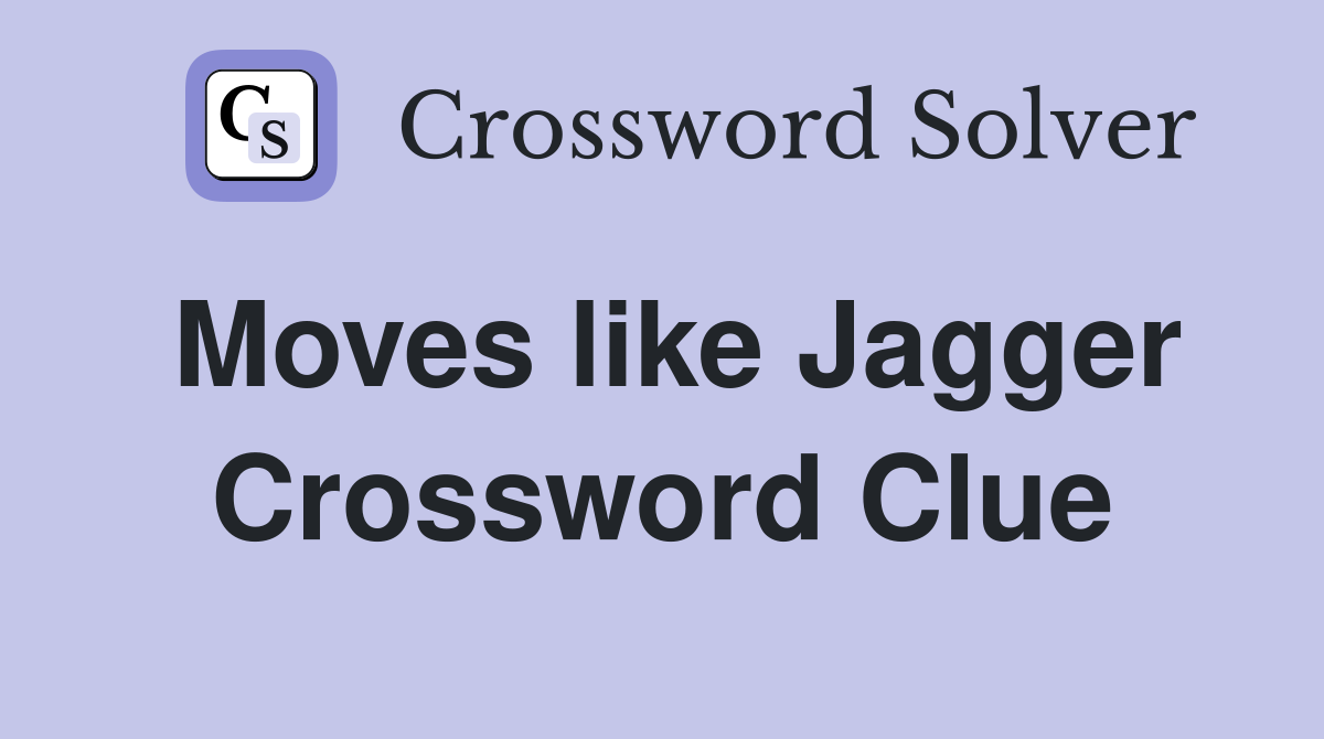 Moves like Jagger Crossword Clue