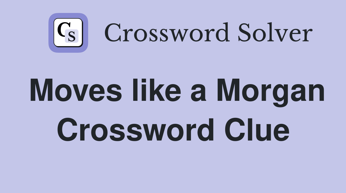 Moves like a Morgan Crossword Clue