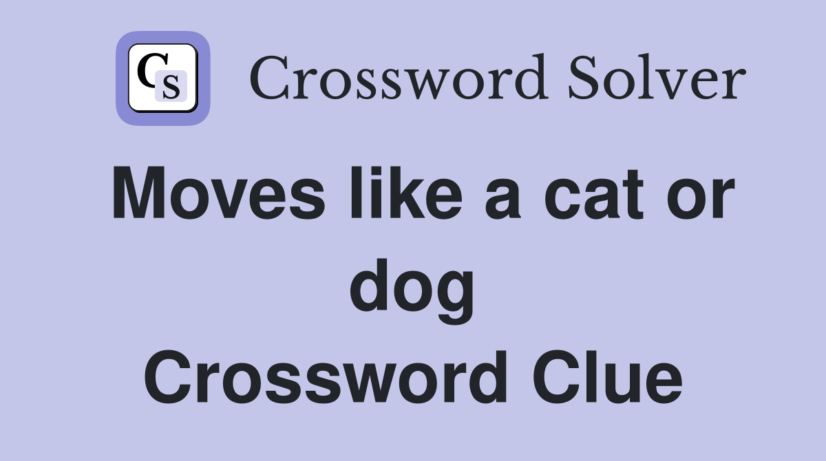 Moves like a cat or dog Crossword Clue