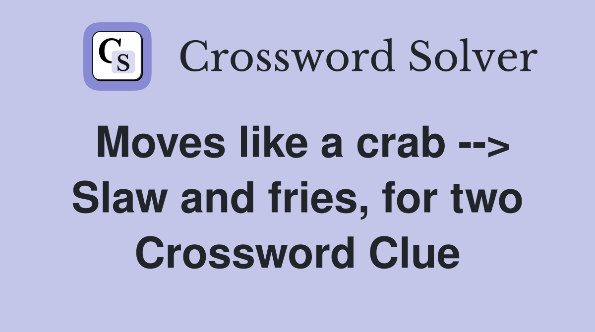 Moves like a crab --> Slaw and fries, for two Crossword Clue
