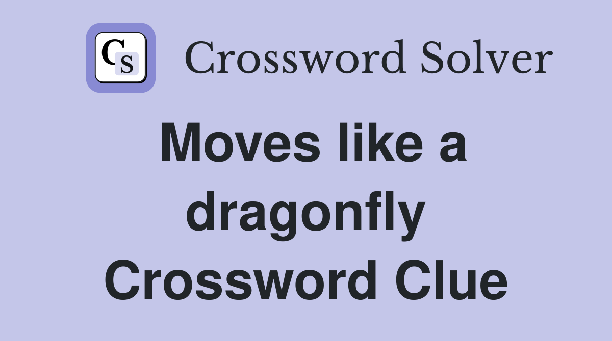 Moves like a dragonfly Crossword Clue