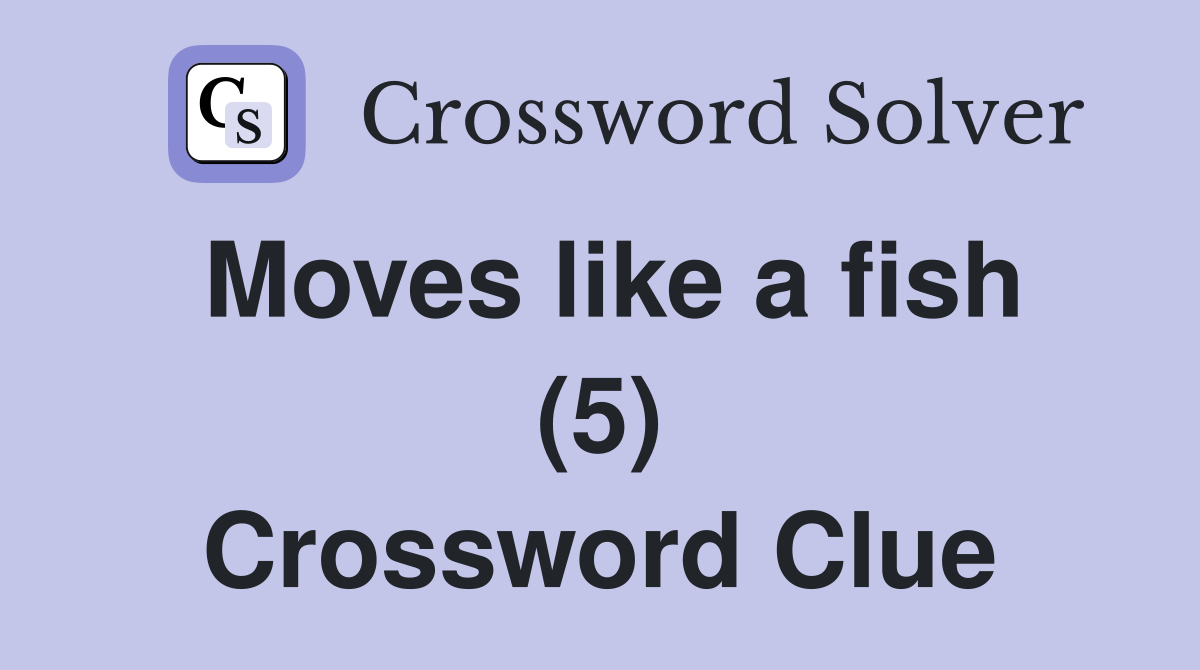 Moves like a fish (5) Crossword Clue