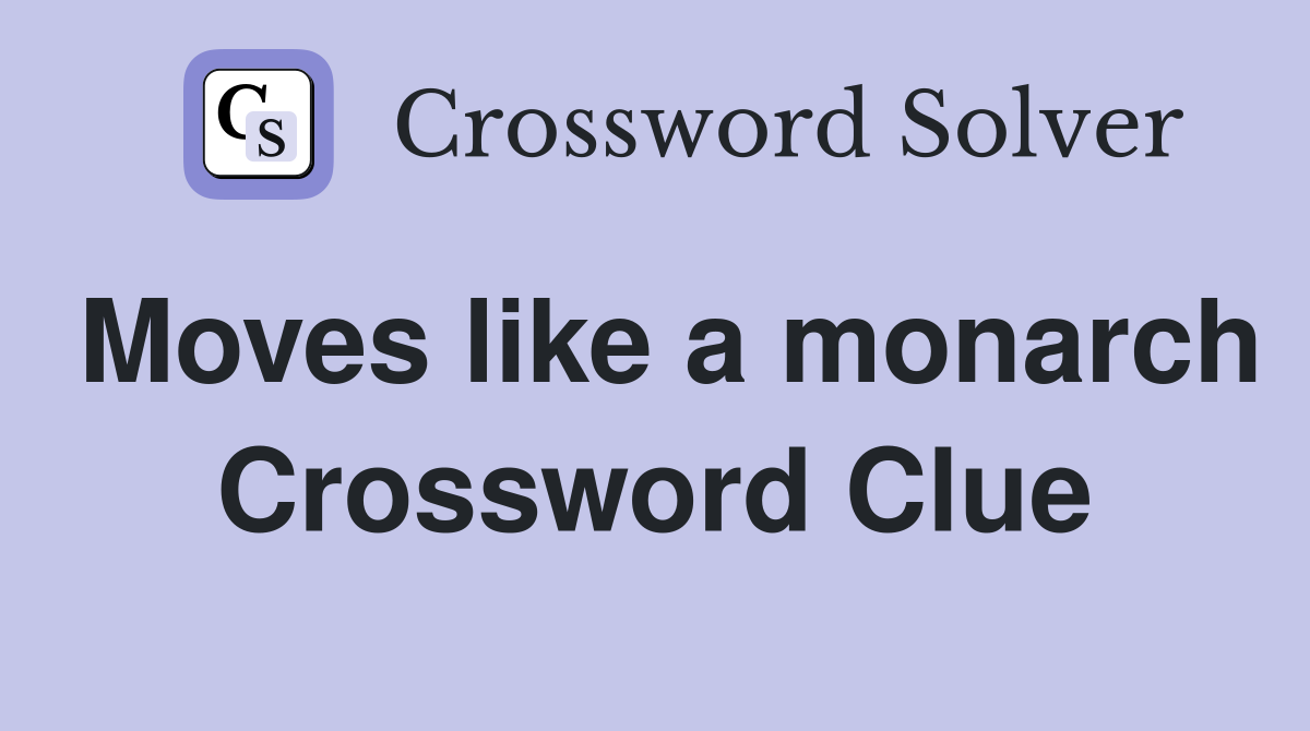Moves like a monarch Crossword Clue