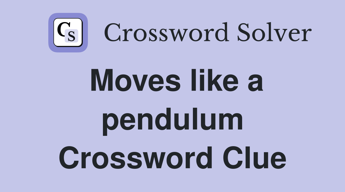 Moves like a pendulum Crossword Clue