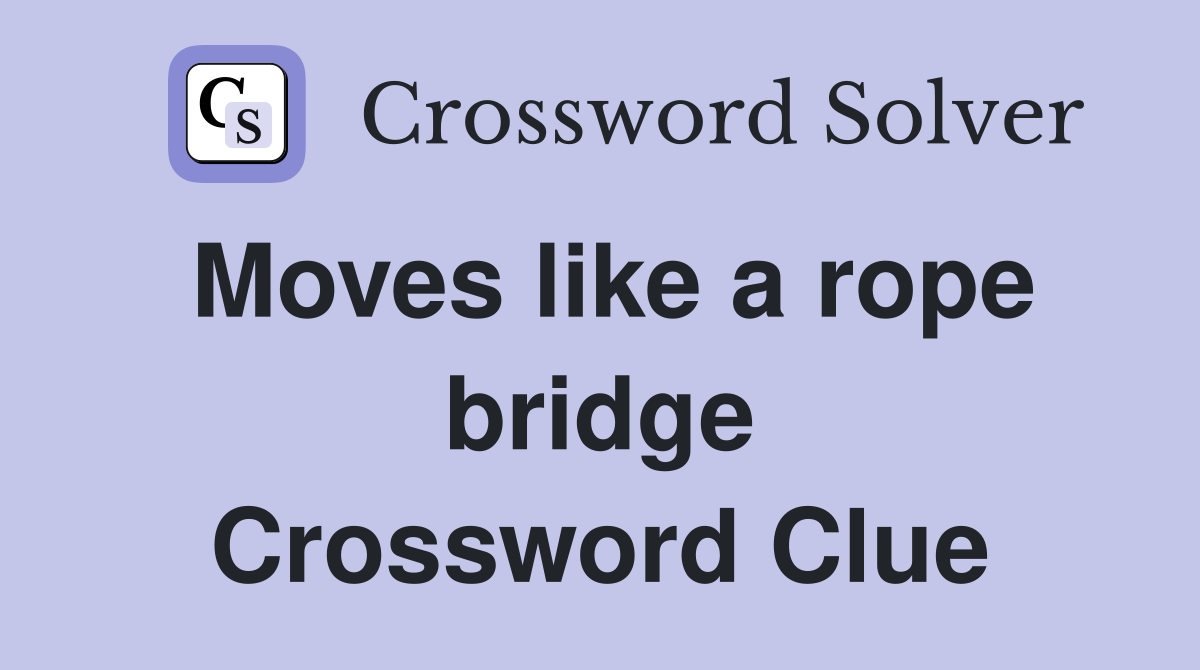 Moves like a rope bridge Crossword Clue