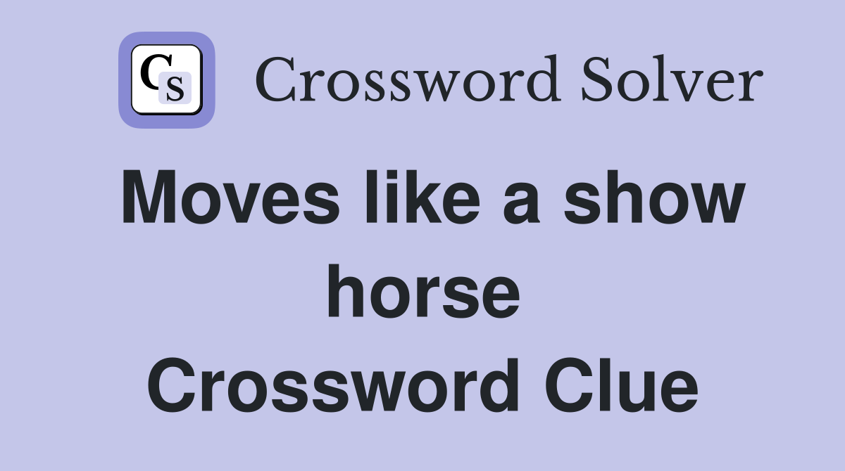 Moves like a show horse Crossword Clue