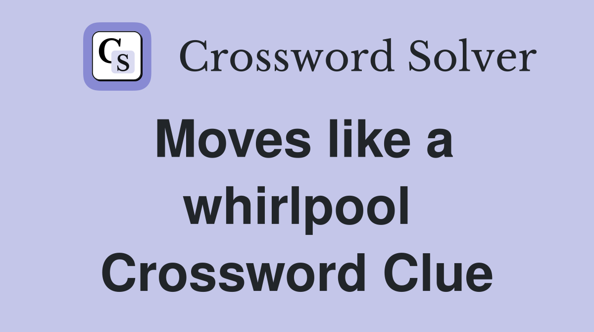 Moves like a whirlpool Crossword Clue
