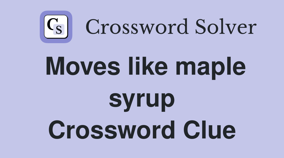 Moves like maple syrup Crossword Clue