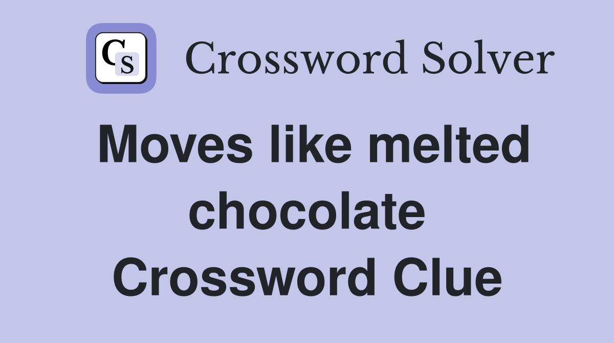 Moves like melted chocolate Crossword Clue