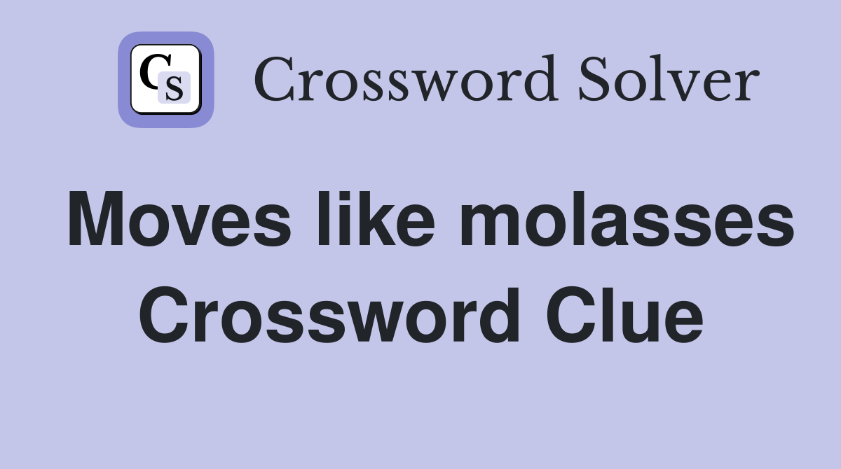 Moves like molasses Crossword Clue