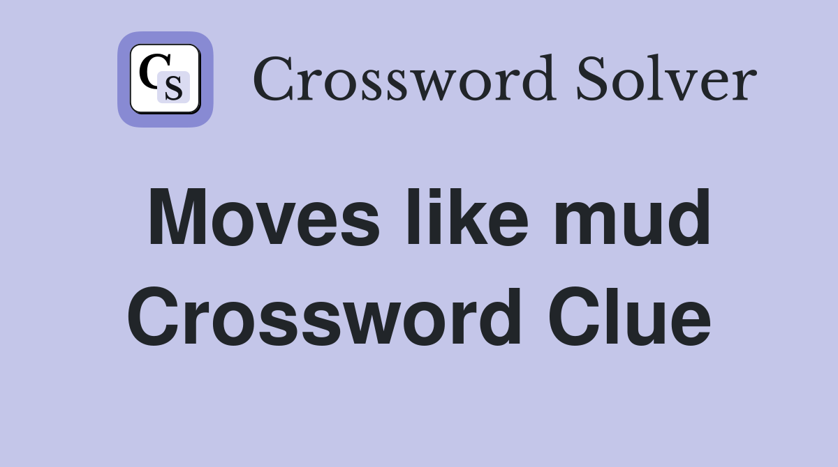 Moves like mud Crossword Clue