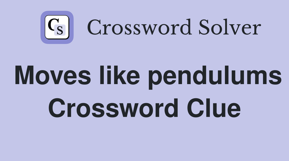 Moves like pendulums Crossword Clue