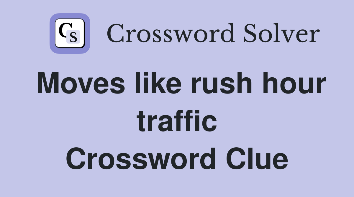 Moves like rush hour traffic Crossword Clue