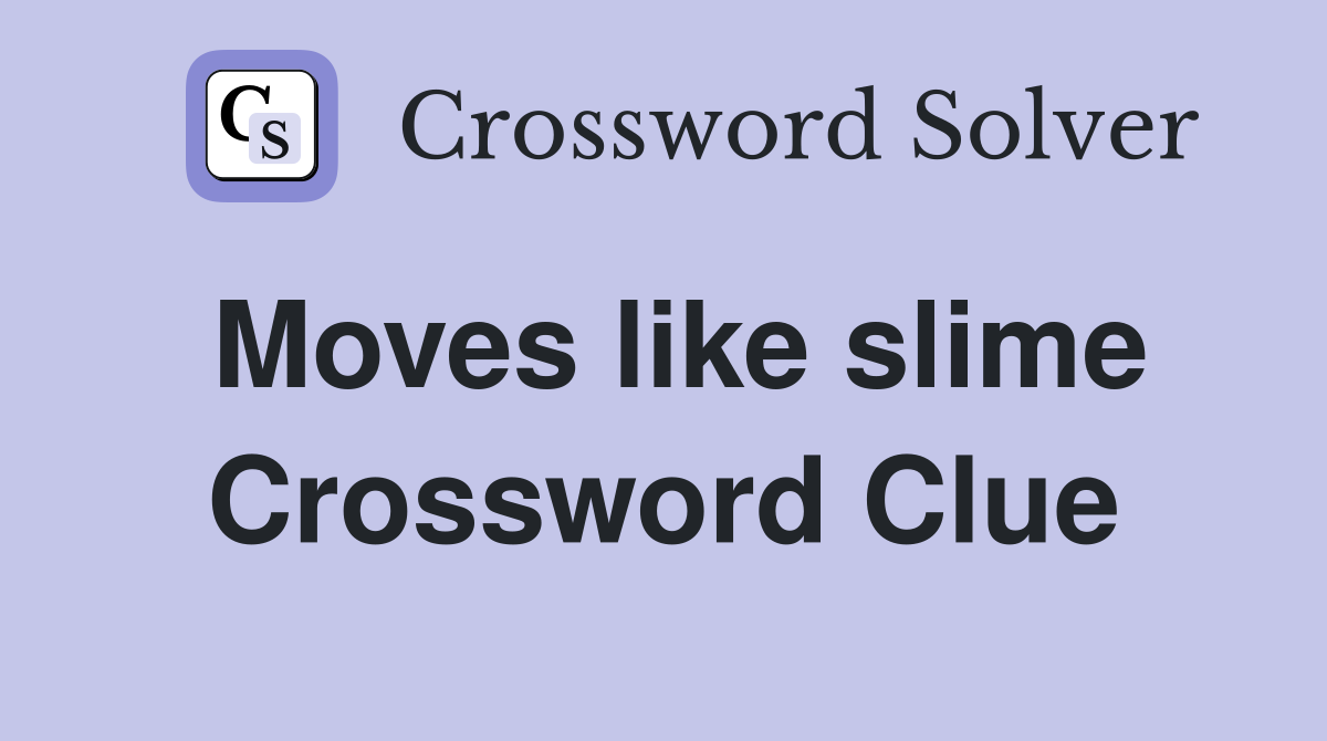 Moves like slime Crossword Clue