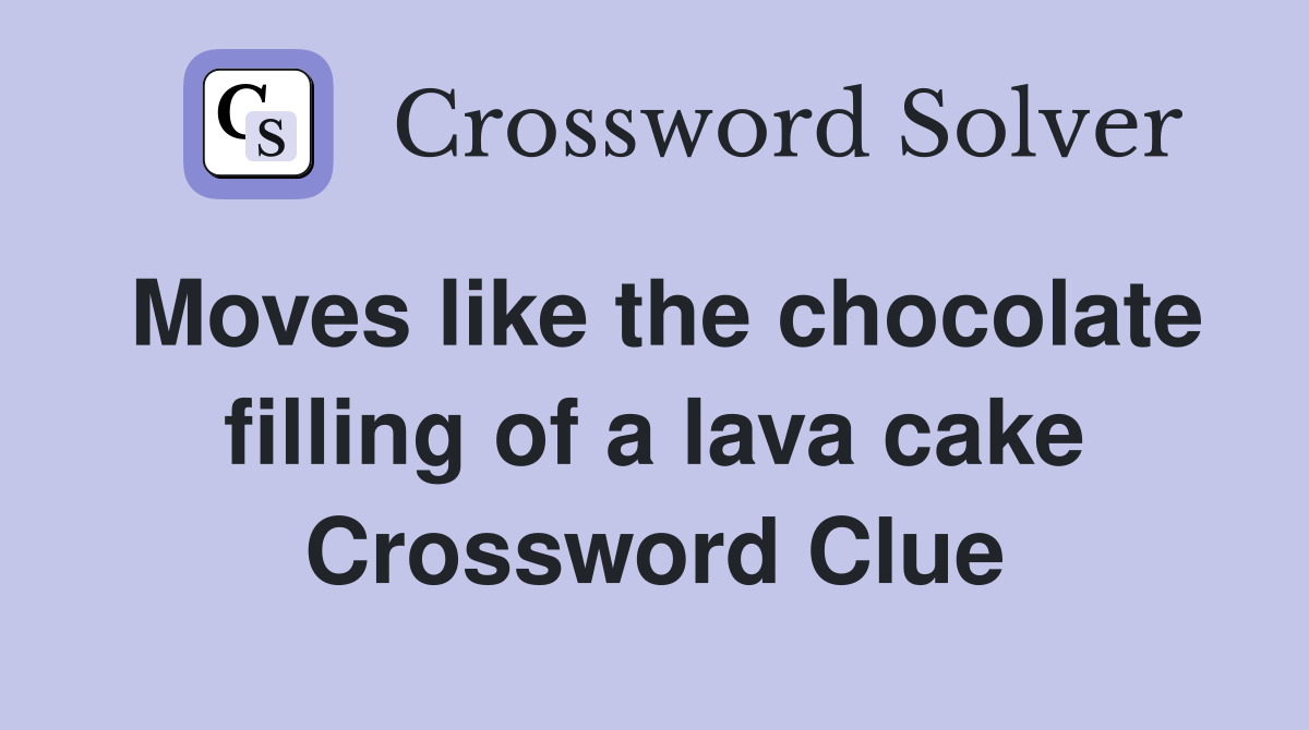 Moves like the chocolate filling of a lava cake Crossword Clue