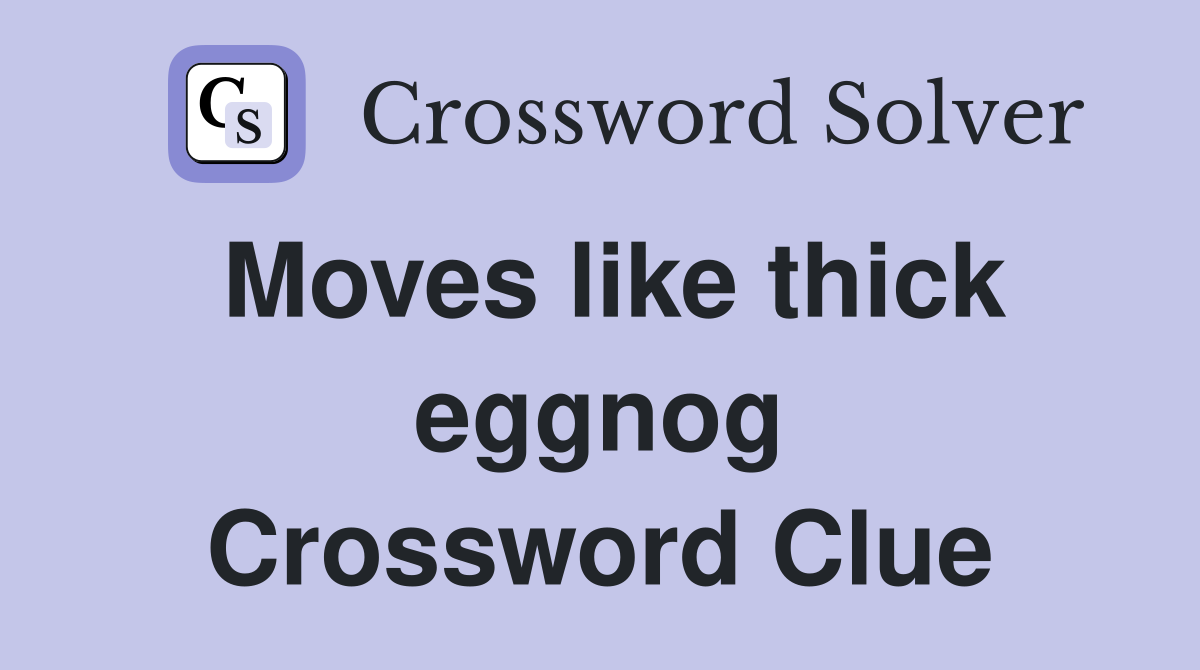 Moves like thick eggnog Crossword Clue
