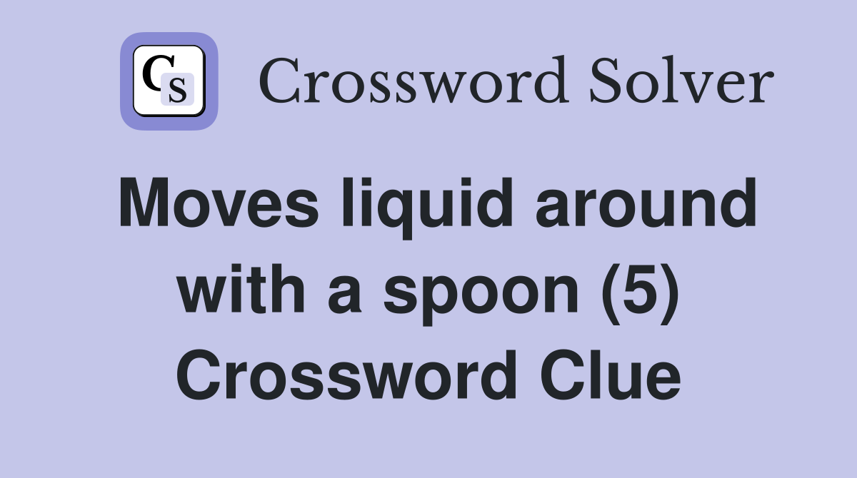 Moves liquid around with a spoon (5) Crossword Clue