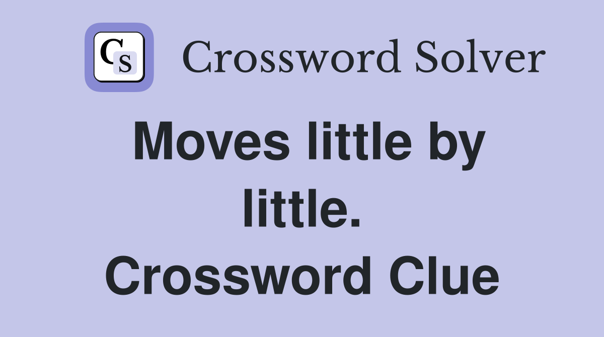 Moves little by little. Crossword Clue