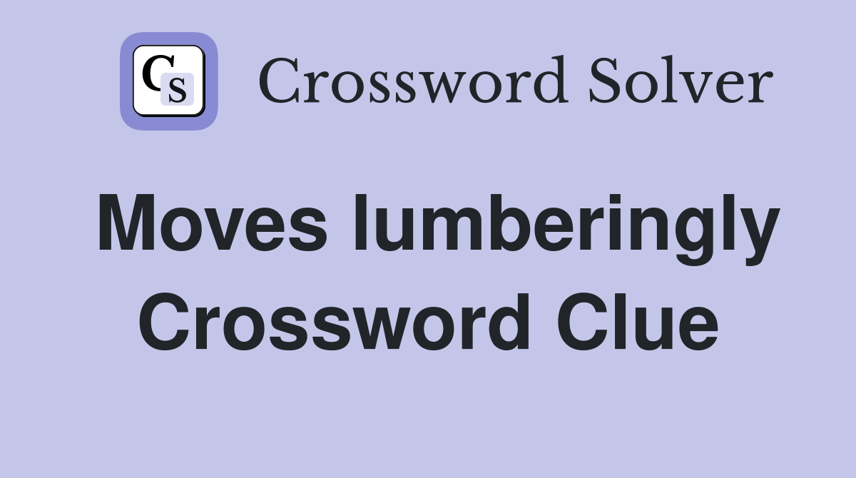 Moves lumberingly Crossword Clue