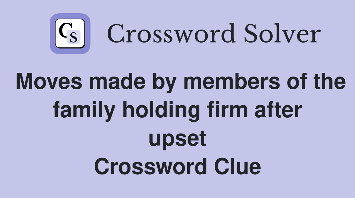 Moves made by members of the family holding firm after upset Crossword Clue