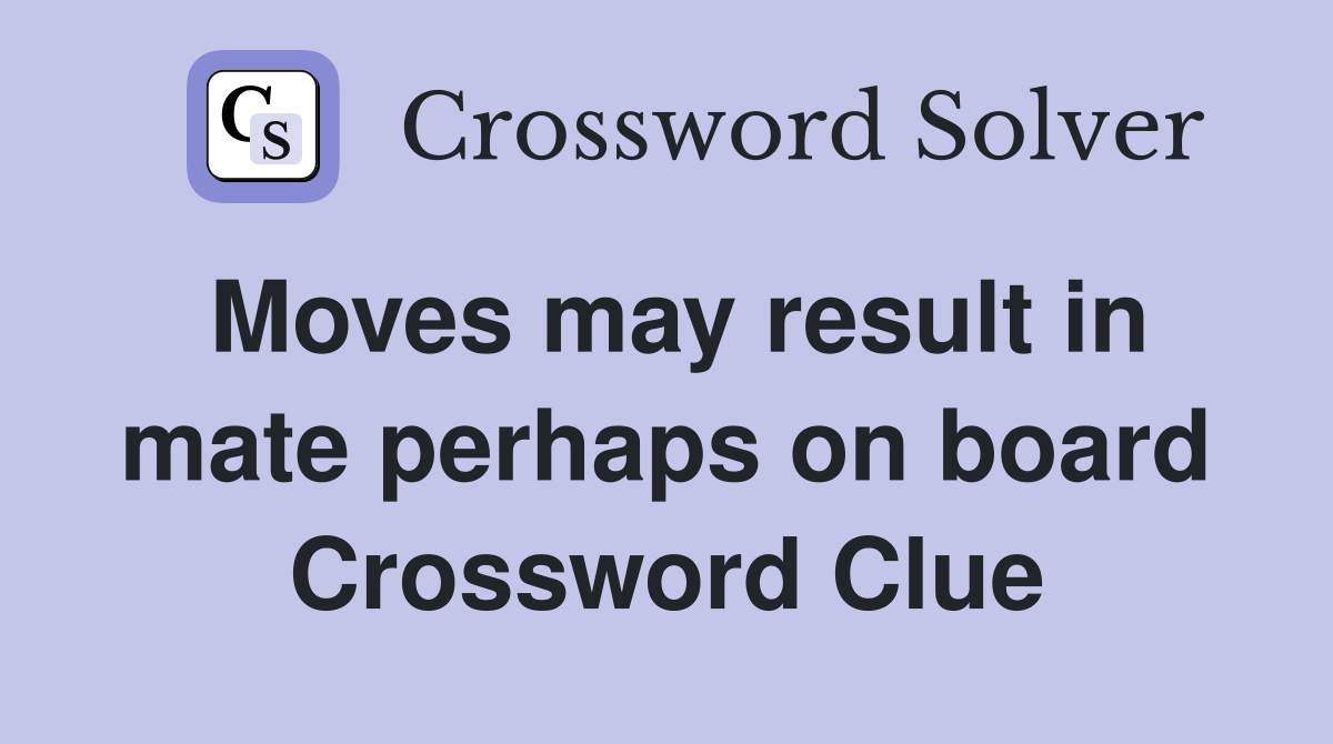 Moves may result in mate perhaps on board Crossword Clue