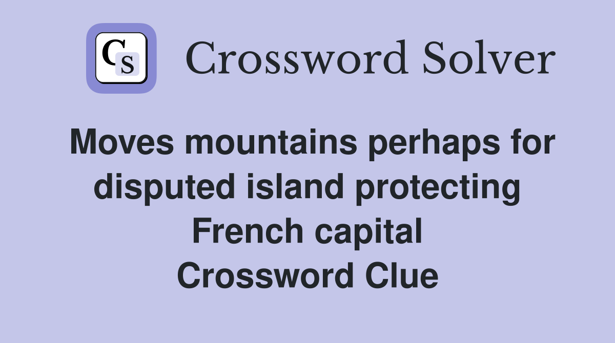 Moves mountains perhaps for disputed island protecting French capital Crossword Clue