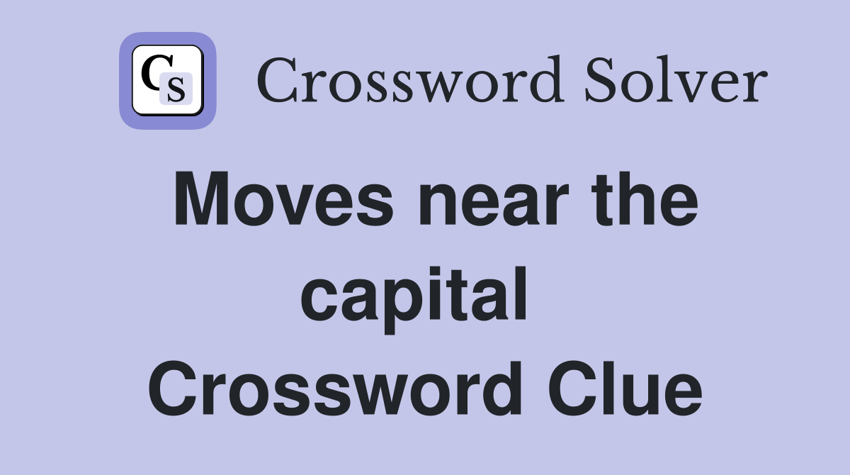 Moves near the capital  Crossword Clue
