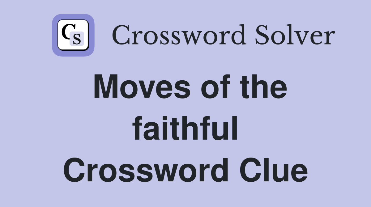 Moves of the faithful Crossword Clue