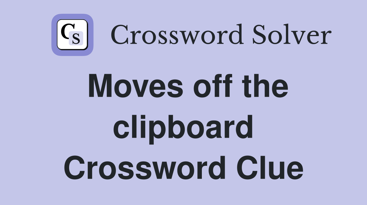 Moves off the clipboard Crossword Clue