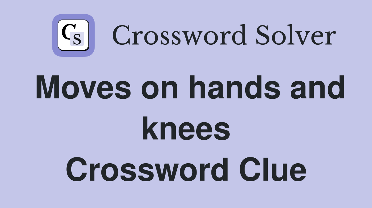 Moves on hands and knees Crossword Clue