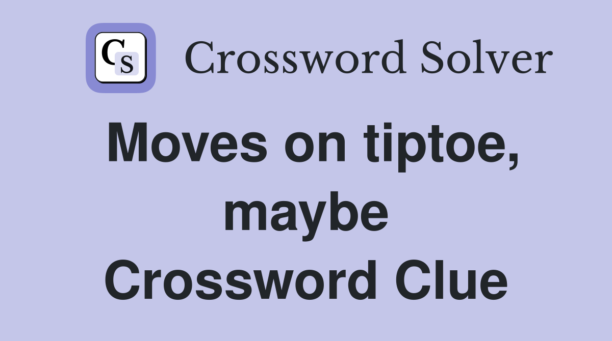 Moves on tiptoe, maybe Crossword Clue