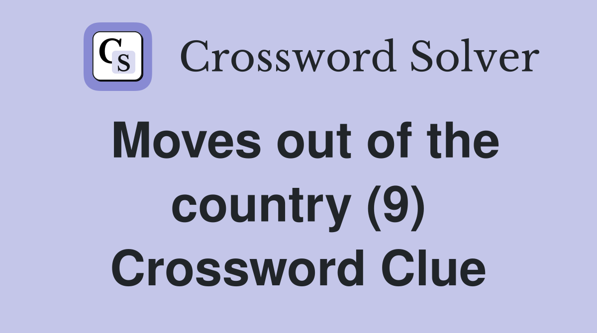 Moves out of the country (9) Crossword Clue