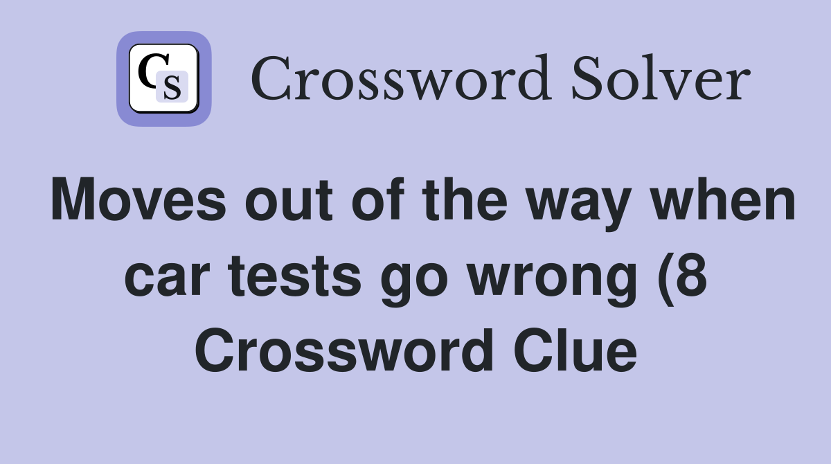 Moves out of the way when car tests go wrong (8) Crossword Clue Moves out of the way when car tests go wrong (8) Crossword Clue