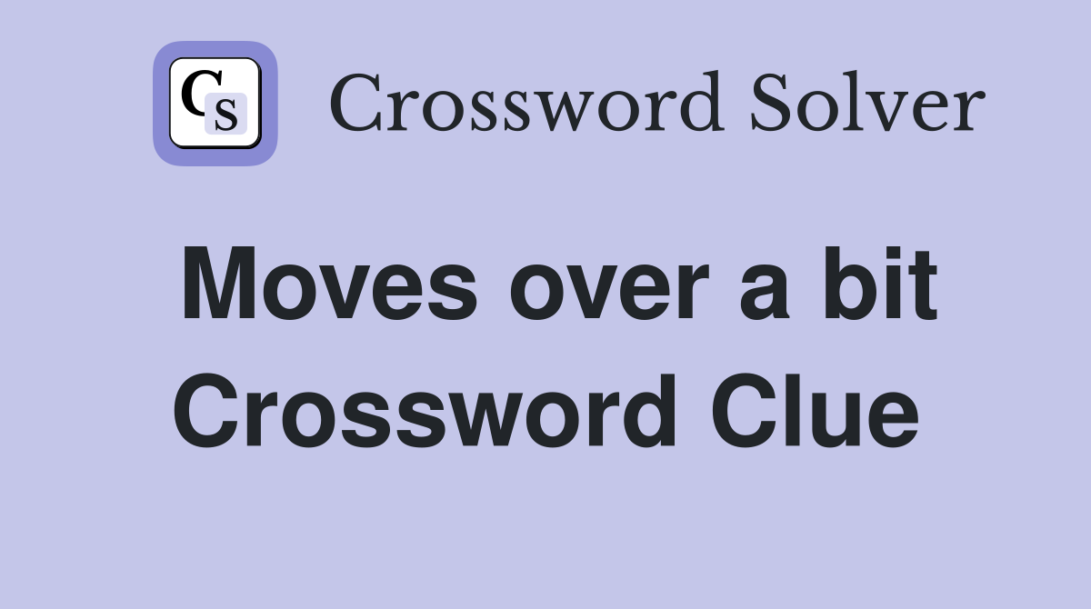 Moves over a bit Crossword Clue