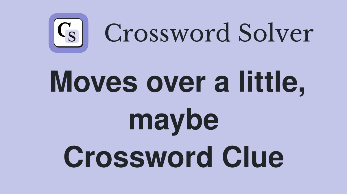 Moves over a little, maybe Crossword Clue