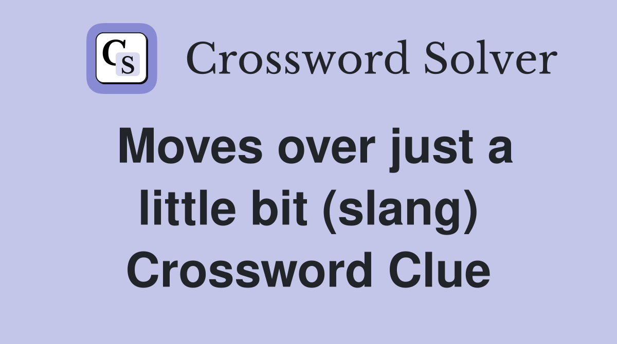 Moves over just a little bit (slang) Crossword Clue