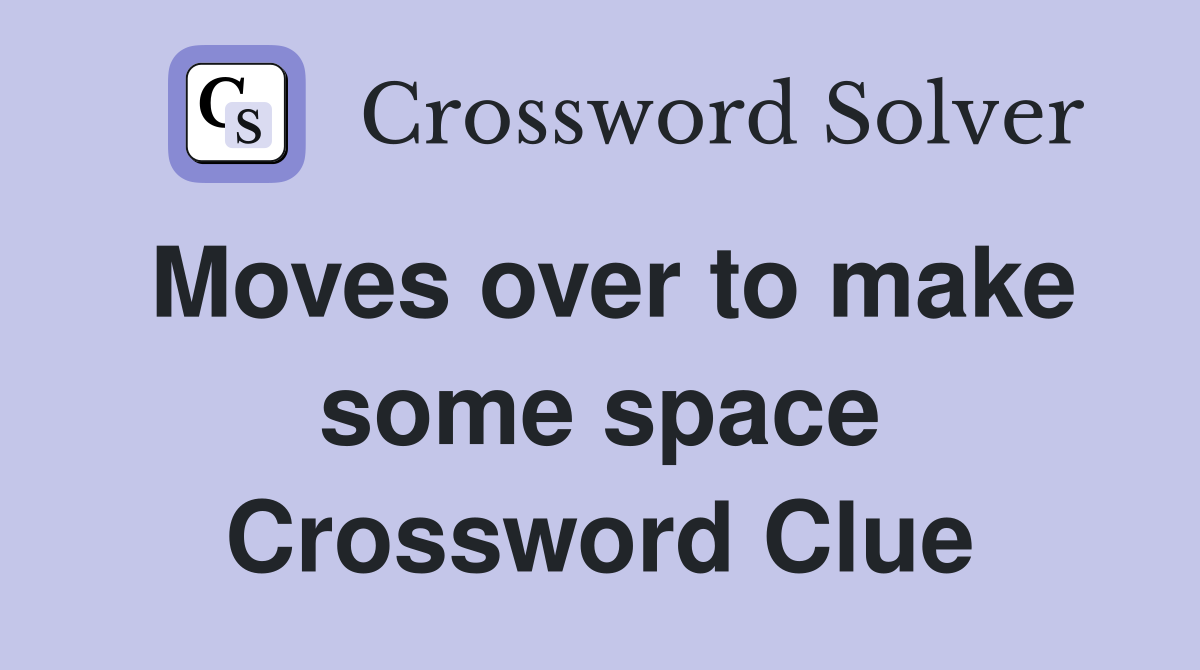 Moves over to make some space Crossword Clue