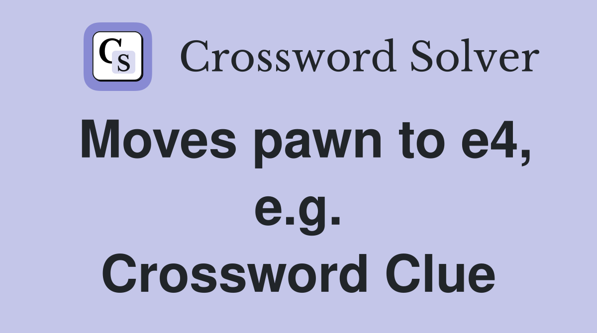 Moves pawn to e4, e.g. Crossword Clue