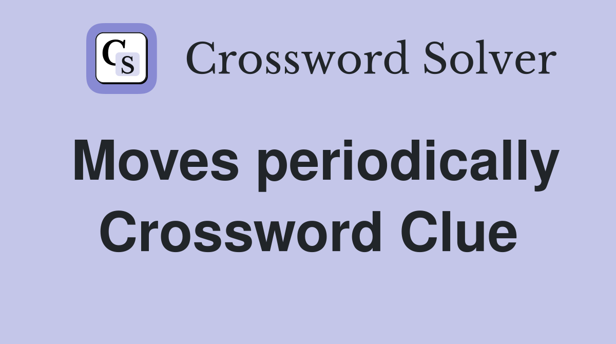 Moves periodically Crossword Clue