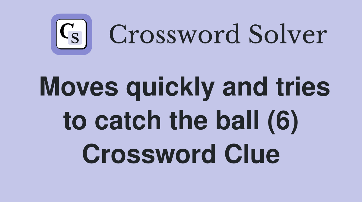 Moves quickly and tries to catch the ball (6) Crossword Clue