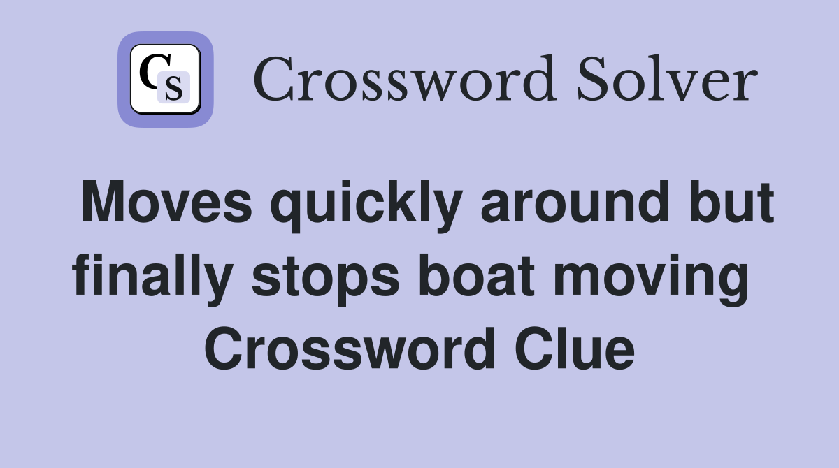 Moves quickly around but finally stops boat moving  Crossword Clue